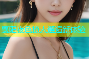 襄阳夜色撩人邂逅新体验