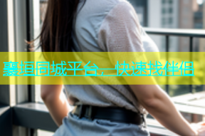 襄垣同城平台，快速找伴侣