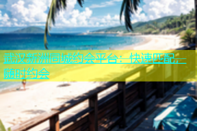 武汉新洲同城约会平台：快速匹配，随时约会