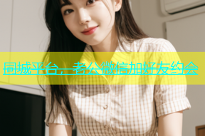 同城平台，老公微信加好友约会