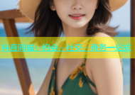 抖音同城：约会、社交、商务一站式