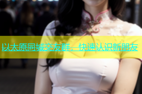 以太原同城交友群，快速认识新朋友