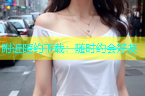 附近陌约下载：随时约会好友