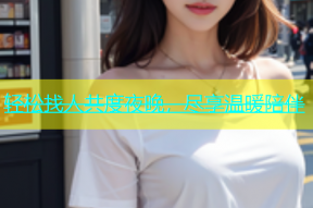 轻松找人共度夜晚，尽享温暖陪伴