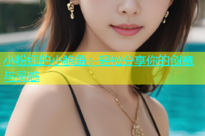 小粉红的小鲍鱼：轻松分享你的创意与灵感