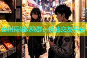 合川同城QQ群，快速交友平台