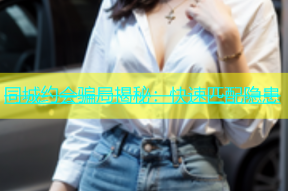同城约会骗局揭秘：快速匹配隐患