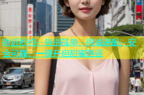 附近秒约：告别孤单，同城速配，安全可靠，一键开启甜蜜邂逅