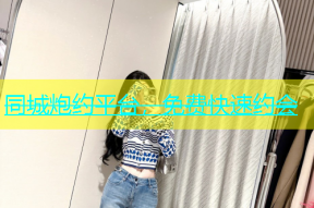 同城炮约平台，免费快速约会