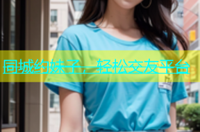 同城约妹子，轻松交友平台