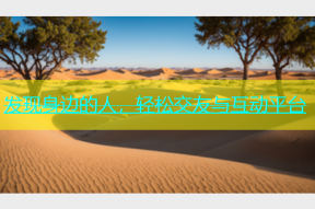 发现身边的人，轻松交友与互动平台