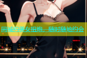 同城约美女扭炮，随时随地约会