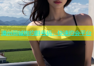 漳州同城炮约群号码，快速约会平台