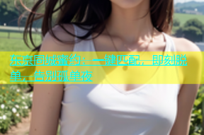 东京同城蜜约：一键匹配，即刻脱单，告别孤单夜