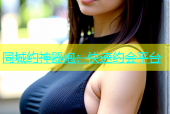 同城约神器炮：快速约会平台