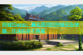 同城约app：真实高效的同城交友神器，快速脱单不再难