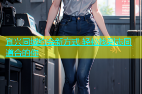宜兴同城约会新方式 轻松找到志同道合的你