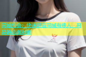 同城约会：快速邂逅同城有缘人，网易婚恋面对面