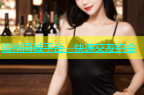滨州同城平台，快速交友约会