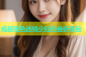成都夜色迷情少妇约会新体验