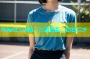 同城炮约神器：快速匹配，隐私保护