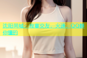 沈阳同城：寂寞交友，火速，QQ群你懂的