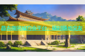 昌吉微同城约会平台，随时随地交友