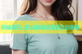 同城炮约：轻松找到志同道合的朋友