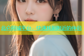 北仑同城平台，快速找到附近的伴侣