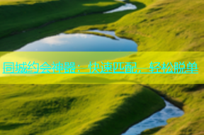 同城约会神器：快速匹配，轻松脱单