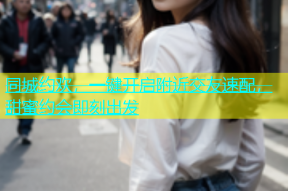 同城约欢，一键开启附近交友速配，甜蜜约会即刻出发