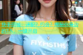 快手同城：速配？约会？揭秘你身边的TA，一键开启