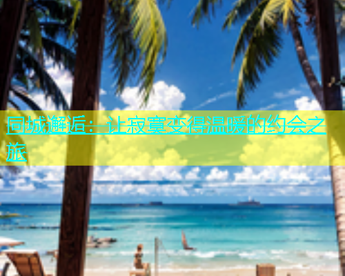 同城邂逅：让寂寞变得温暖的约会之旅  第2张