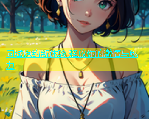 同城炮约新体验 释放你的激情与魅力  第1张