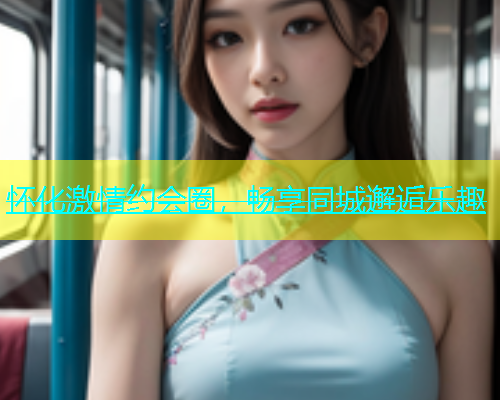 怀化激情约会圈，畅享同城邂逅乐趣  第1张