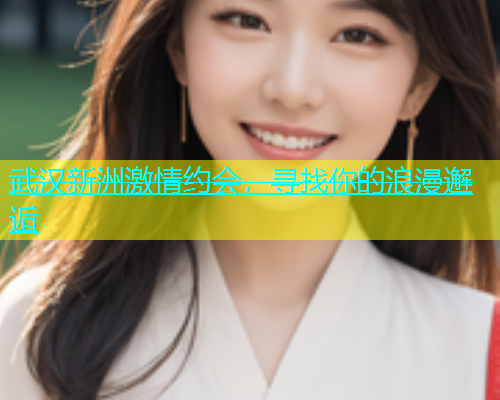 武汉新洲激情约会，寻找你的浪漫邂逅  第1张