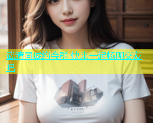 武清同城约会群 快来一起畅聊交友吧  第2张