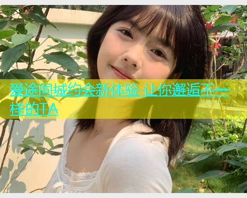 爱途同城约会新体验 让你邂逅不一样的TA  第2张