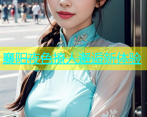 襄阳夜色撩人邂逅新体验  第2张