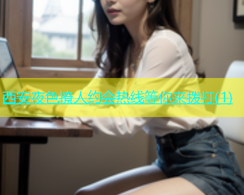 西安夜色撩人约会热线等你来拨打(1)  第1张