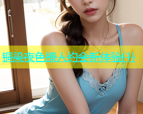 铜梁夜色撩人约会新体验(1)  第1张