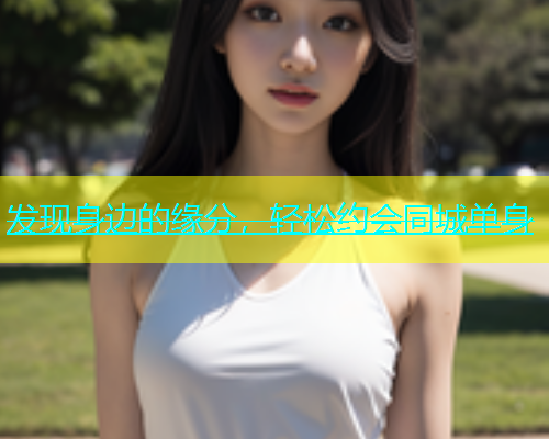 发现身边的缘分，轻松约会同城单身  第2张