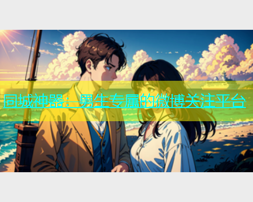 同城神器：男生专属的微博关注平台  第2张