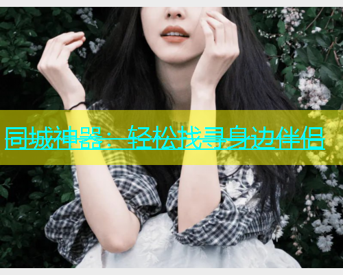同城神器：轻松找寻身边伴侣  第2张