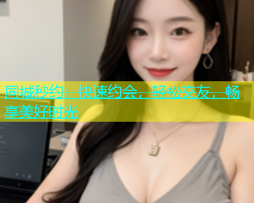 同城秒约：快速约会，轻松交友，畅享美好时光  第1张