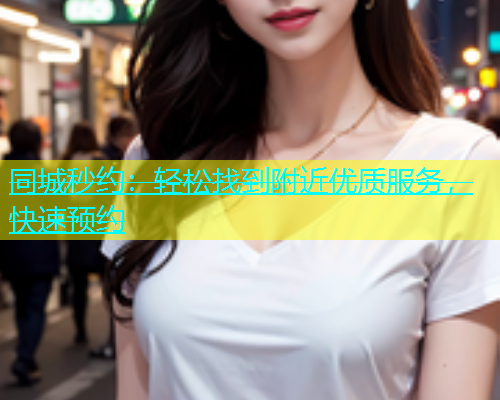同城秒约：轻松找到附近优质服务，快速预约  第1张