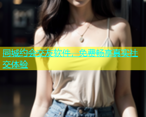 同城约会交友软件，免费畅享真实社交体验  第1张