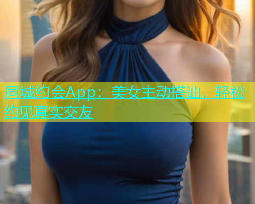 同城约会App：美女主动搭讪，轻松约见真实交友  第2张