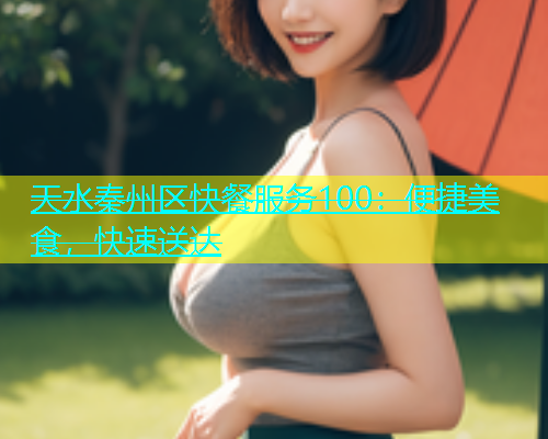 天水秦州区快餐服务100：便捷美食，快速送达  第1张