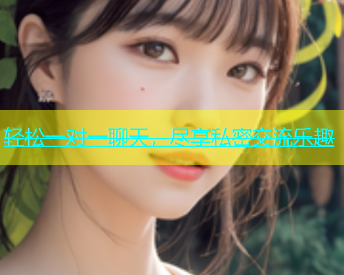 轻松一对一聊天，尽享私密交流乐趣  第1张